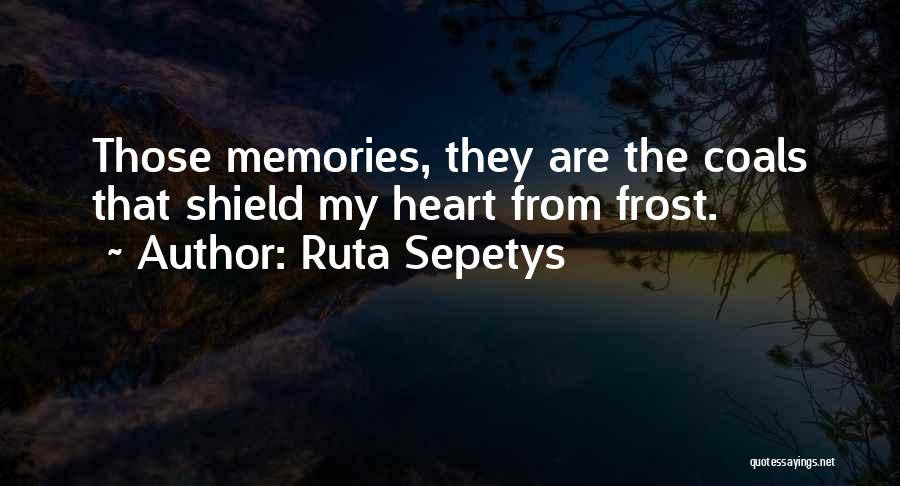 Ruta Sepetys Quotes: Those Memories, They Are The Coals That Shield My Heart From Frost.