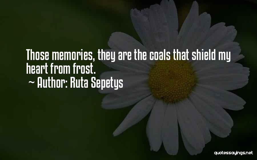 Ruta Sepetys Quotes: Those Memories, They Are The Coals That Shield My Heart From Frost.