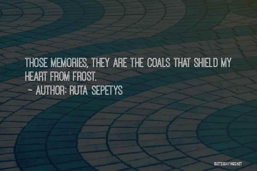 Ruta Sepetys Quotes: Those Memories, They Are The Coals That Shield My Heart From Frost.