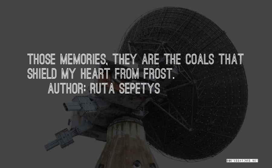Ruta Sepetys Quotes: Those Memories, They Are The Coals That Shield My Heart From Frost.