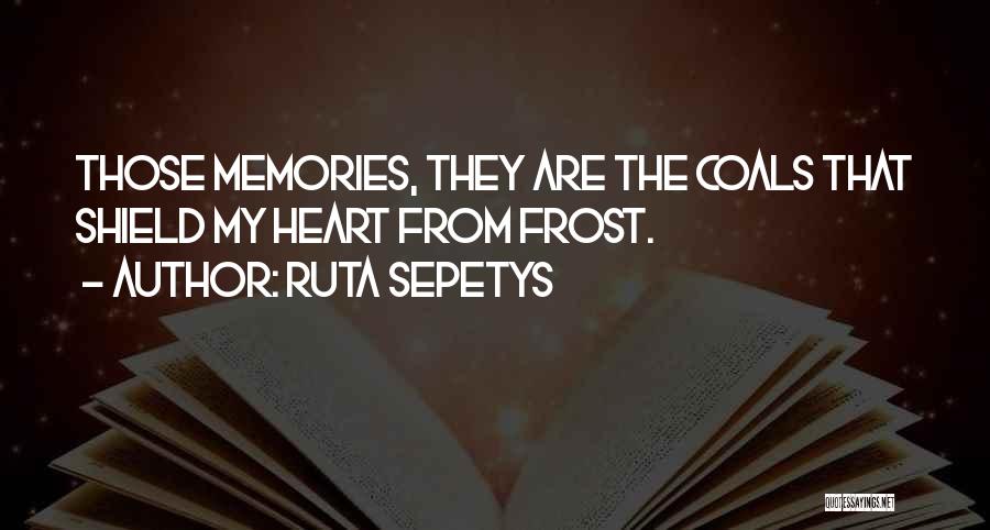 Ruta Sepetys Quotes: Those Memories, They Are The Coals That Shield My Heart From Frost.