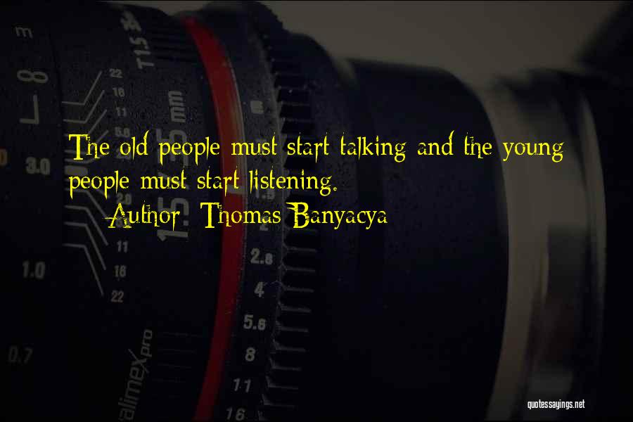 Thomas Banyacya Quotes: The Old People Must Start Talking And The Young People Must Start Listening.