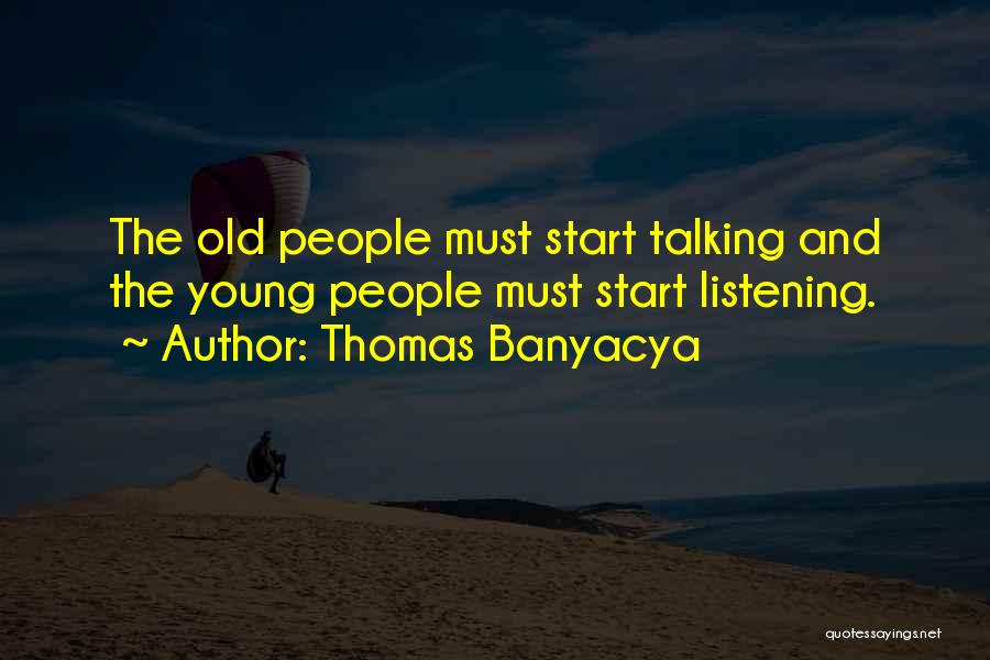 Thomas Banyacya Quotes: The Old People Must Start Talking And The Young People Must Start Listening.