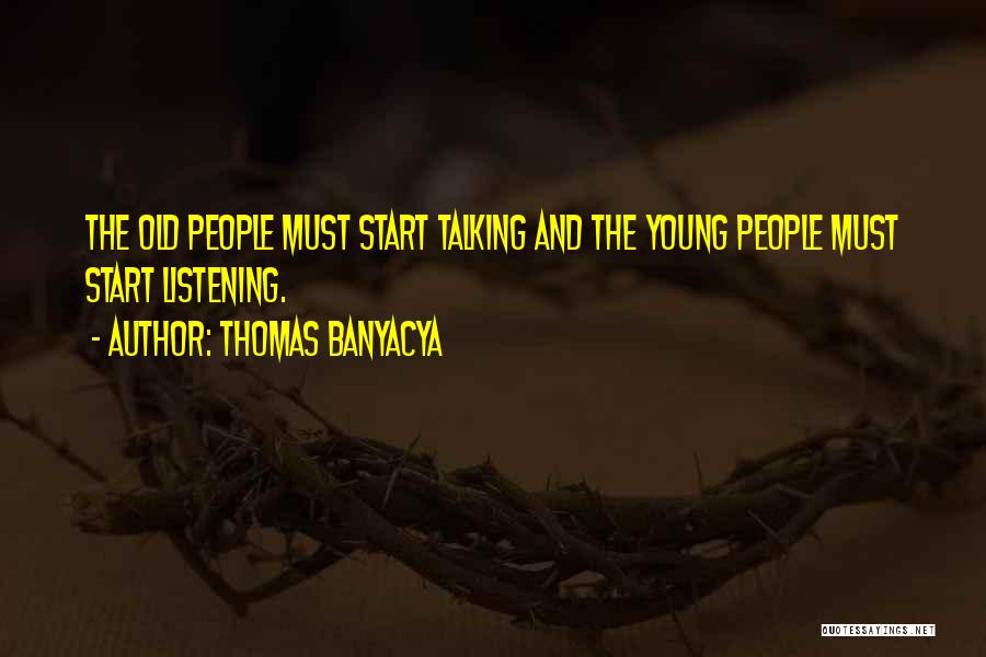 Thomas Banyacya Quotes: The Old People Must Start Talking And The Young People Must Start Listening.