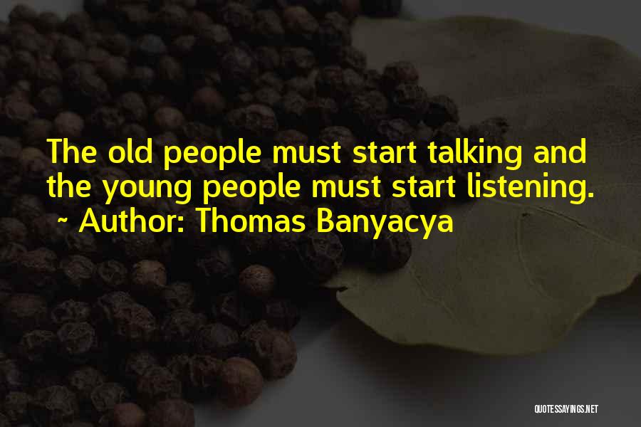Thomas Banyacya Quotes: The Old People Must Start Talking And The Young People Must Start Listening.