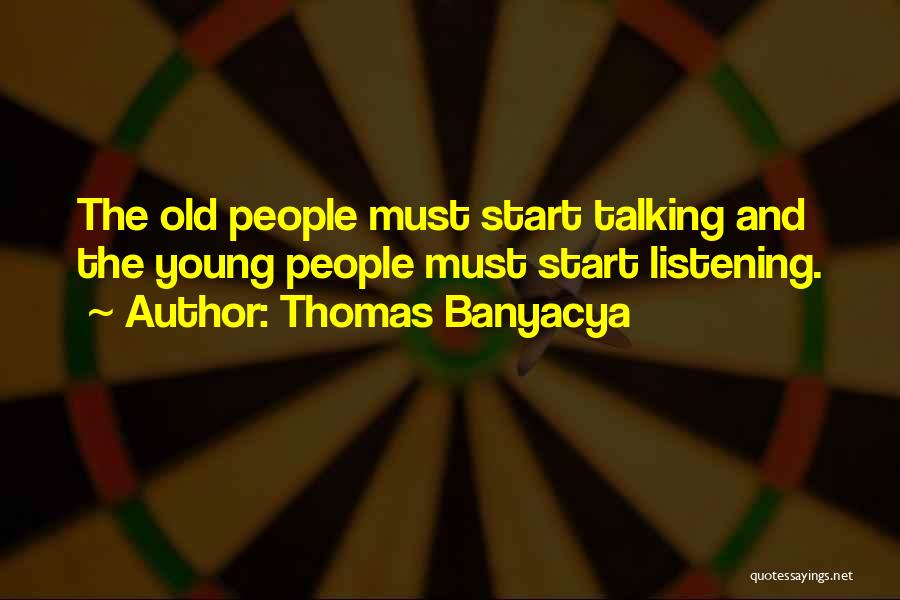 Thomas Banyacya Quotes: The Old People Must Start Talking And The Young People Must Start Listening.