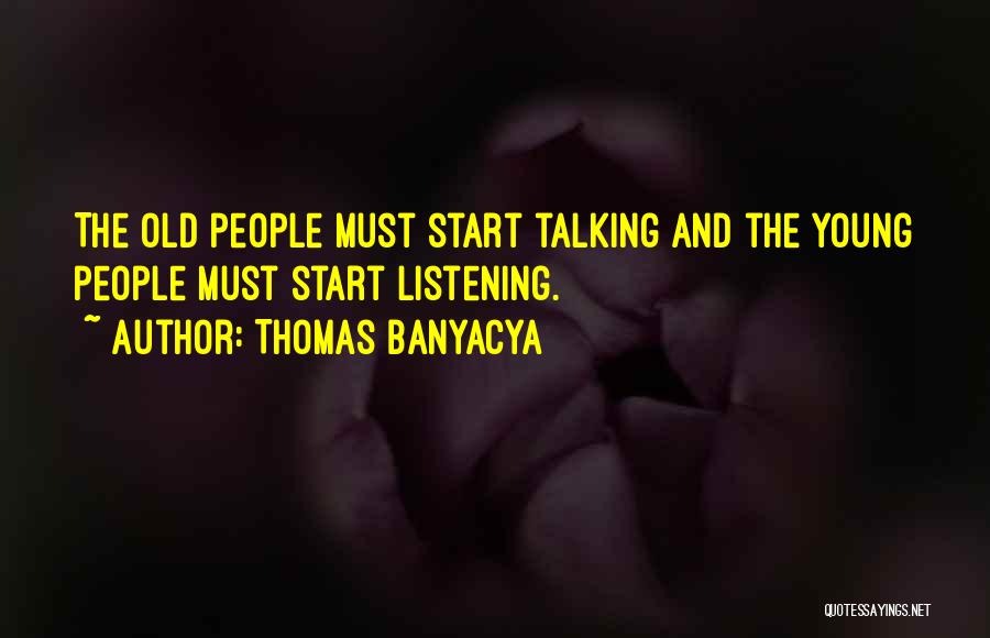 Thomas Banyacya Quotes: The Old People Must Start Talking And The Young People Must Start Listening.