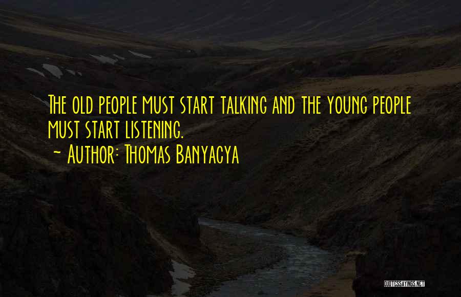 Thomas Banyacya Quotes: The Old People Must Start Talking And The Young People Must Start Listening.