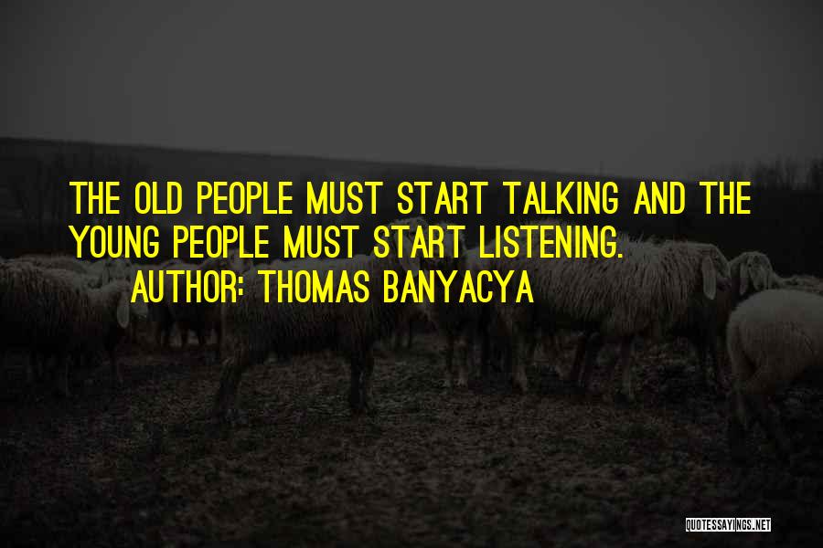 Thomas Banyacya Quotes: The Old People Must Start Talking And The Young People Must Start Listening.