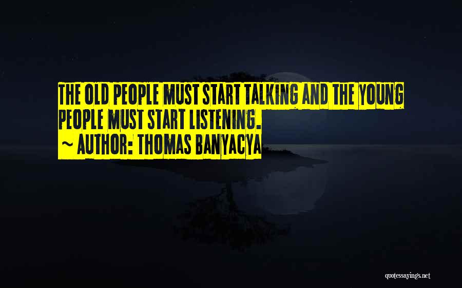 Thomas Banyacya Quotes: The Old People Must Start Talking And The Young People Must Start Listening.