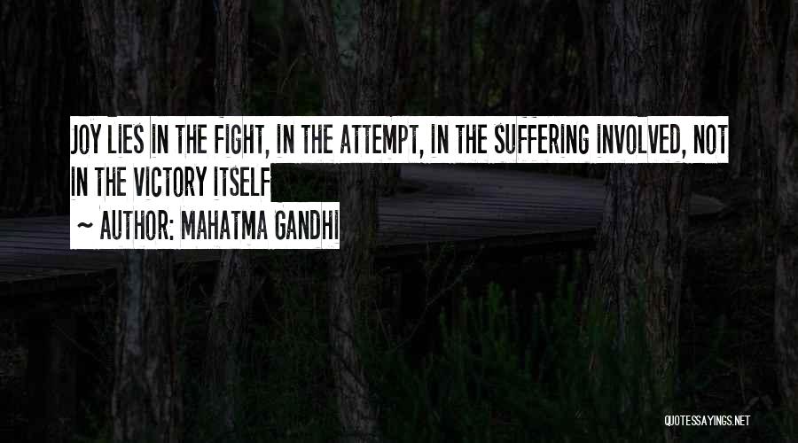 Mahatma Gandhi Quotes: Joy Lies In The Fight, In The Attempt, In The Suffering Involved, Not In The Victory Itself