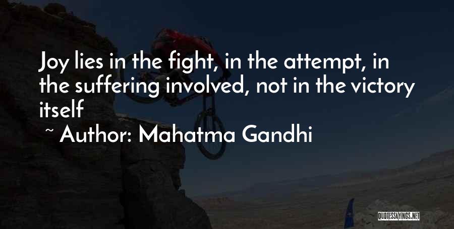 Mahatma Gandhi Quotes: Joy Lies In The Fight, In The Attempt, In The Suffering Involved, Not In The Victory Itself