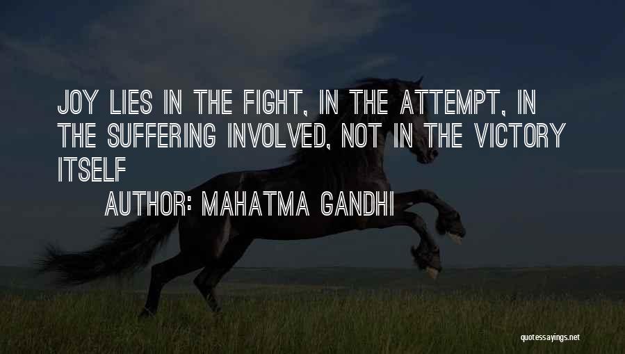 Mahatma Gandhi Quotes: Joy Lies In The Fight, In The Attempt, In The Suffering Involved, Not In The Victory Itself