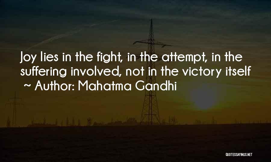 Mahatma Gandhi Quotes: Joy Lies In The Fight, In The Attempt, In The Suffering Involved, Not In The Victory Itself