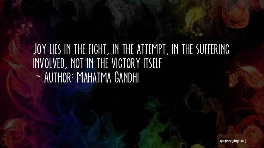 Mahatma Gandhi Quotes: Joy Lies In The Fight, In The Attempt, In The Suffering Involved, Not In The Victory Itself