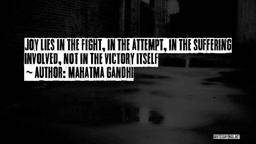 Mahatma Gandhi Quotes: Joy Lies In The Fight, In The Attempt, In The Suffering Involved, Not In The Victory Itself