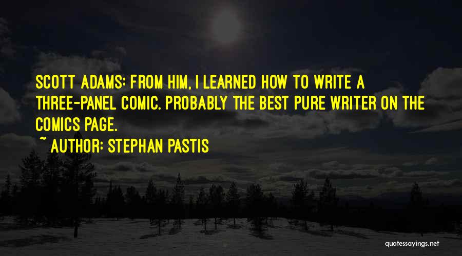 Stephan Pastis Quotes: Scott Adams: From Him, I Learned How To Write A Three-panel Comic. Probably The Best Pure Writer On The Comics