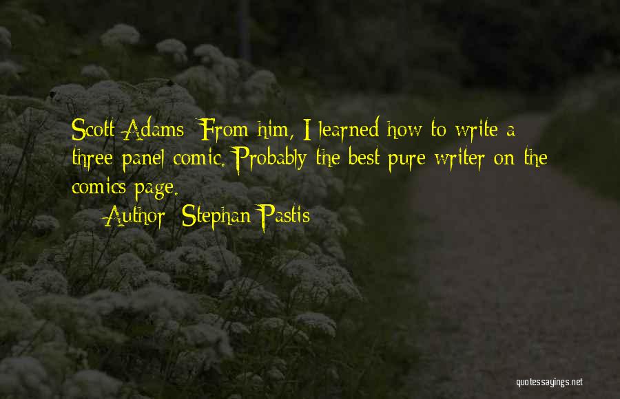 Stephan Pastis Quotes: Scott Adams: From Him, I Learned How To Write A Three-panel Comic. Probably The Best Pure Writer On The Comics