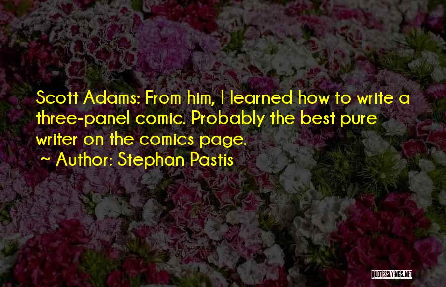 Stephan Pastis Quotes: Scott Adams: From Him, I Learned How To Write A Three-panel Comic. Probably The Best Pure Writer On The Comics