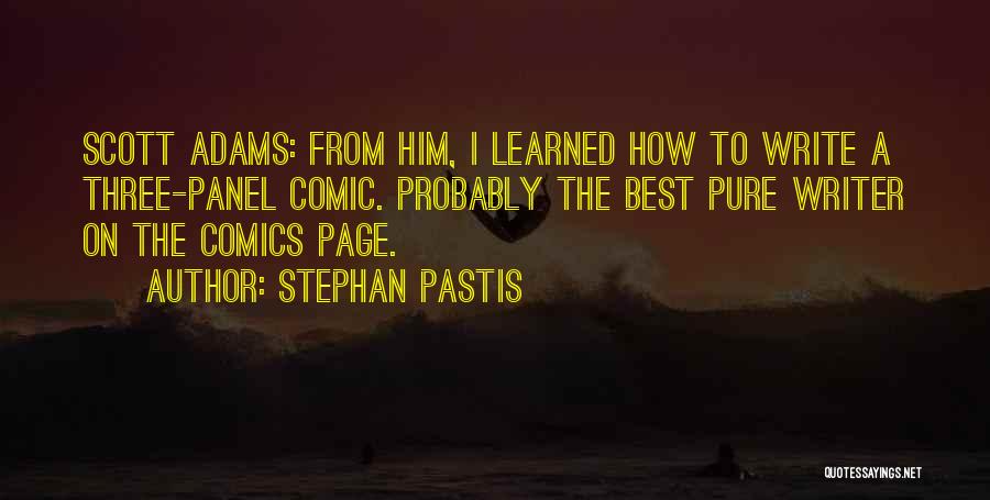 Stephan Pastis Quotes: Scott Adams: From Him, I Learned How To Write A Three-panel Comic. Probably The Best Pure Writer On The Comics