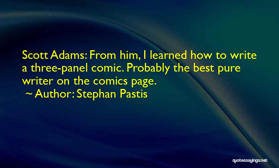 Stephan Pastis Quotes: Scott Adams: From Him, I Learned How To Write A Three-panel Comic. Probably The Best Pure Writer On The Comics