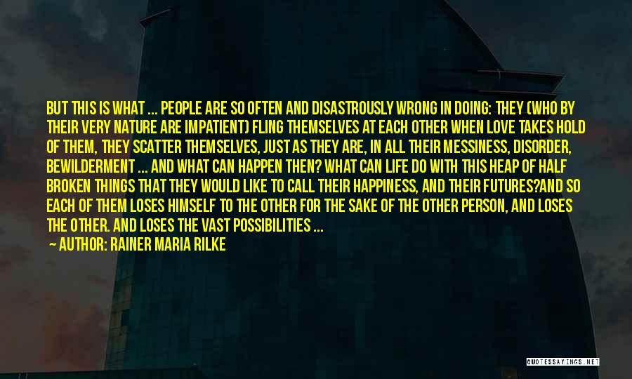 Rainer Maria Rilke Quotes: But This Is What ... People Are So Often And Disastrously Wrong In Doing: They (who By Their Very Nature