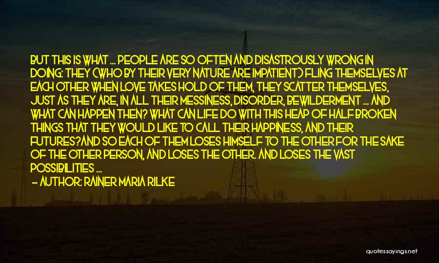 Rainer Maria Rilke Quotes: But This Is What ... People Are So Often And Disastrously Wrong In Doing: They (who By Their Very Nature