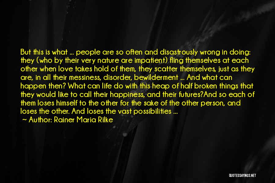 Rainer Maria Rilke Quotes: But This Is What ... People Are So Often And Disastrously Wrong In Doing: They (who By Their Very Nature