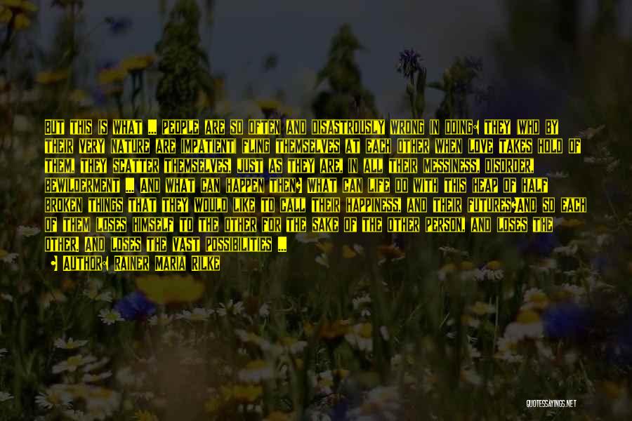 Rainer Maria Rilke Quotes: But This Is What ... People Are So Often And Disastrously Wrong In Doing: They (who By Their Very Nature