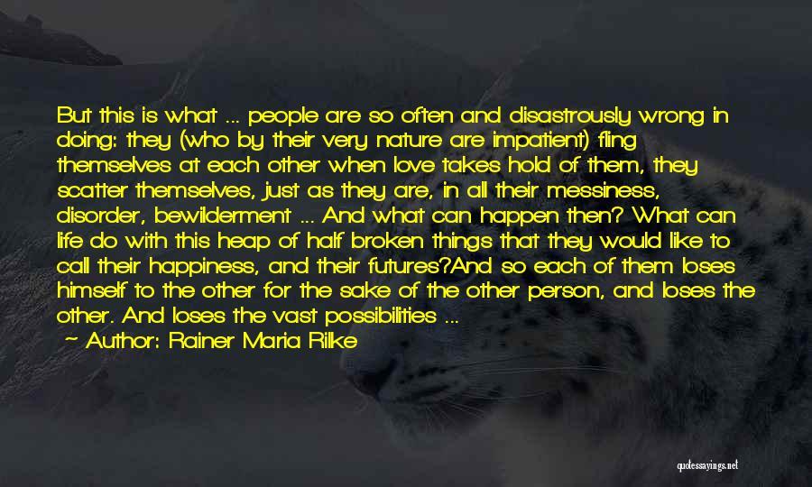 Rainer Maria Rilke Quotes: But This Is What ... People Are So Often And Disastrously Wrong In Doing: They (who By Their Very Nature