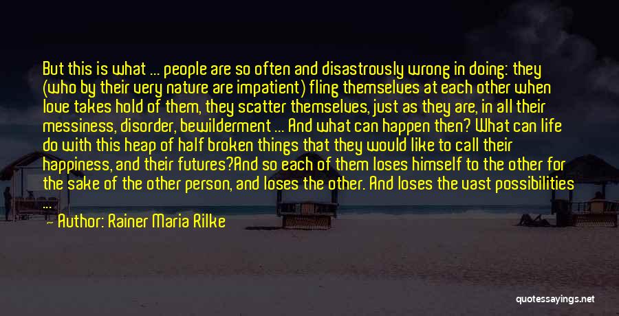 Rainer Maria Rilke Quotes: But This Is What ... People Are So Often And Disastrously Wrong In Doing: They (who By Their Very Nature