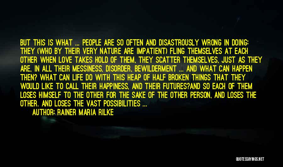 Rainer Maria Rilke Quotes: But This Is What ... People Are So Often And Disastrously Wrong In Doing: They (who By Their Very Nature