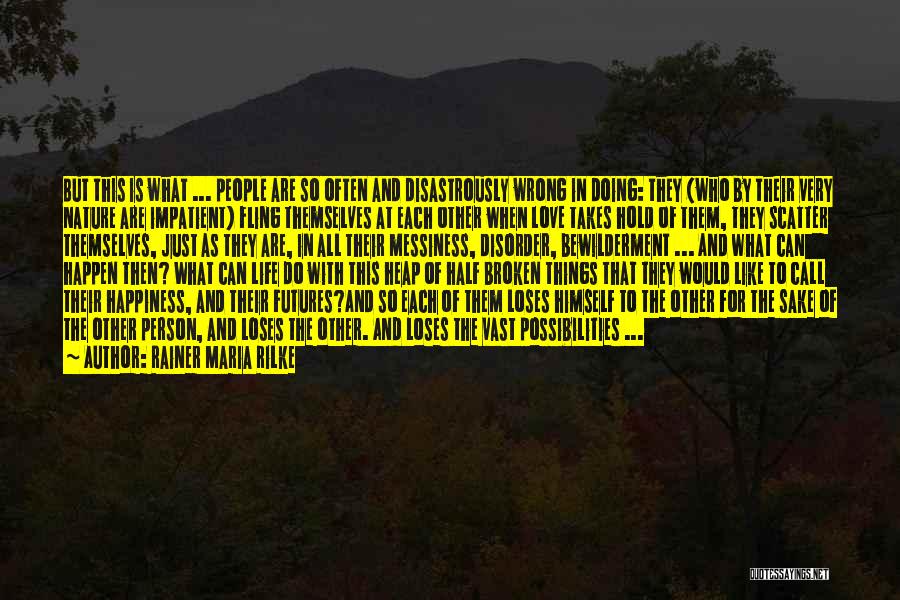 Rainer Maria Rilke Quotes: But This Is What ... People Are So Often And Disastrously Wrong In Doing: They (who By Their Very Nature