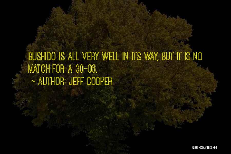 Jeff Cooper Quotes: Bushido Is All Very Well In Its Way, But It Is No Match For A 30-06.