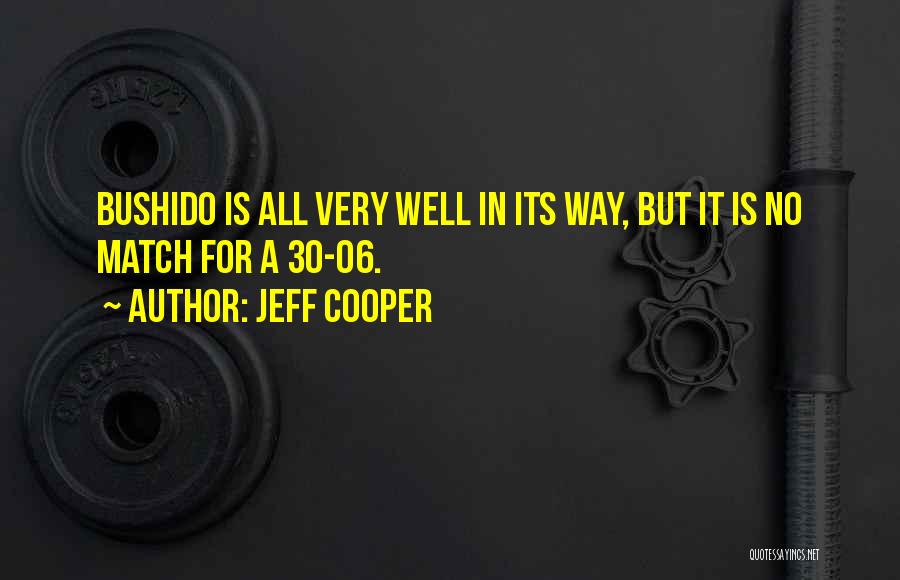Jeff Cooper Quotes: Bushido Is All Very Well In Its Way, But It Is No Match For A 30-06.