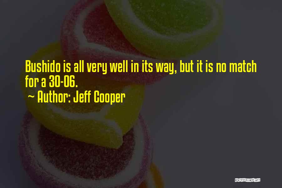 Jeff Cooper Quotes: Bushido Is All Very Well In Its Way, But It Is No Match For A 30-06.