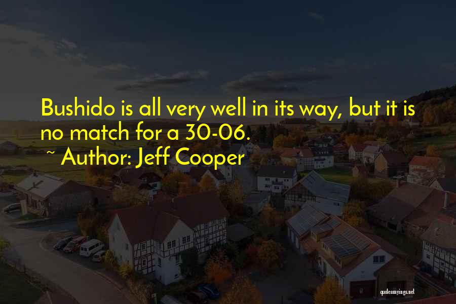 Jeff Cooper Quotes: Bushido Is All Very Well In Its Way, But It Is No Match For A 30-06.