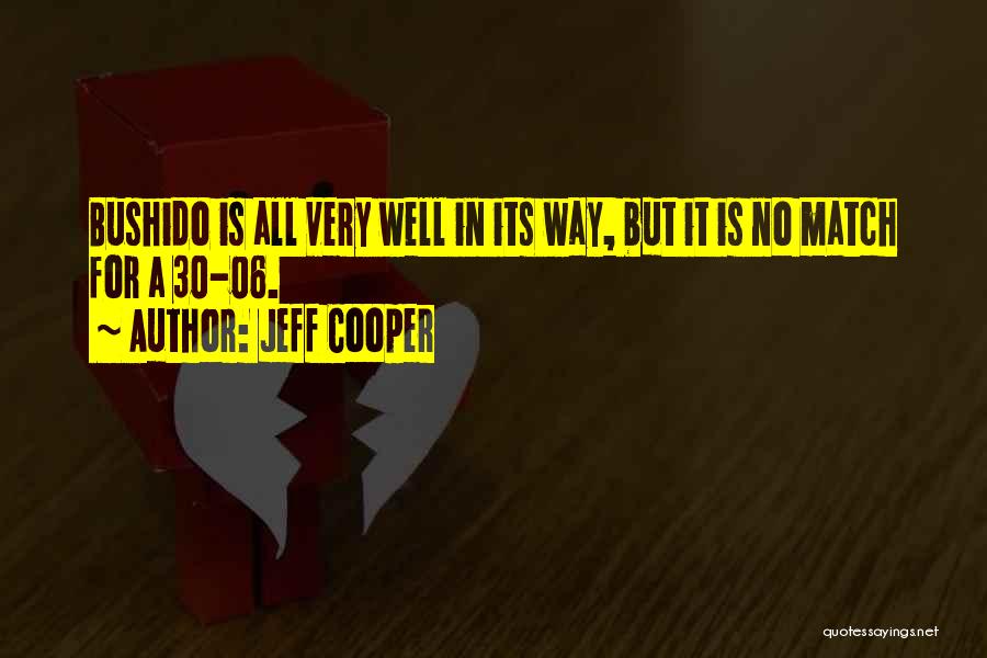 Jeff Cooper Quotes: Bushido Is All Very Well In Its Way, But It Is No Match For A 30-06.