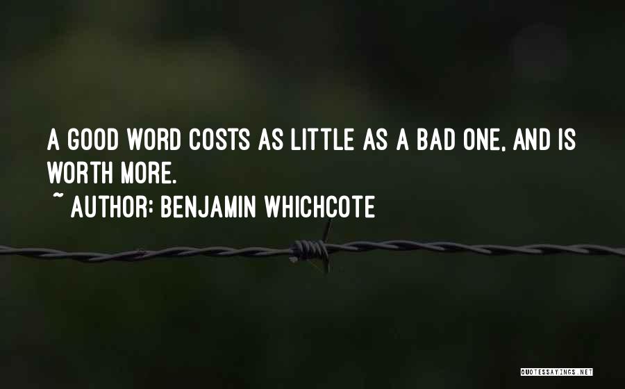 Benjamin Whichcote Quotes: A Good Word Costs As Little As A Bad One, And Is Worth More.