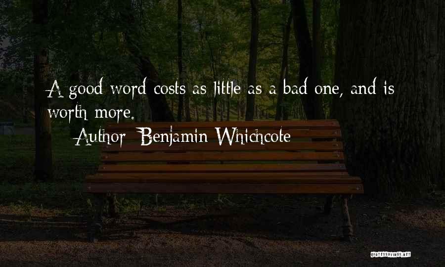 Benjamin Whichcote Quotes: A Good Word Costs As Little As A Bad One, And Is Worth More.