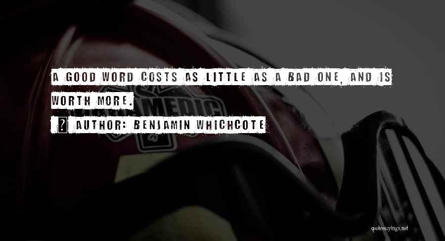 Benjamin Whichcote Quotes: A Good Word Costs As Little As A Bad One, And Is Worth More.