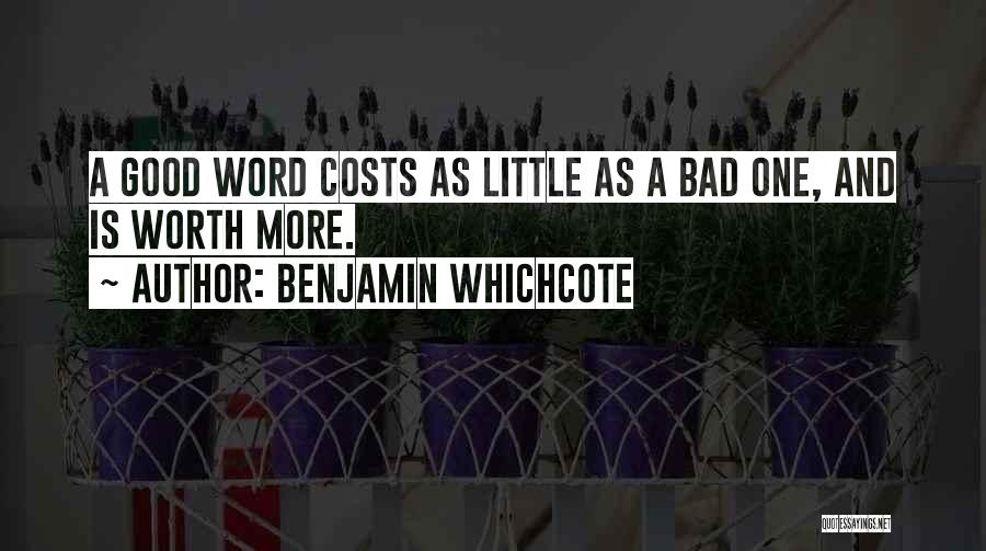 Benjamin Whichcote Quotes: A Good Word Costs As Little As A Bad One, And Is Worth More.