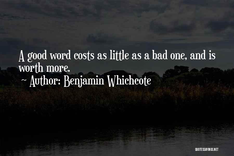 Benjamin Whichcote Quotes: A Good Word Costs As Little As A Bad One, And Is Worth More.