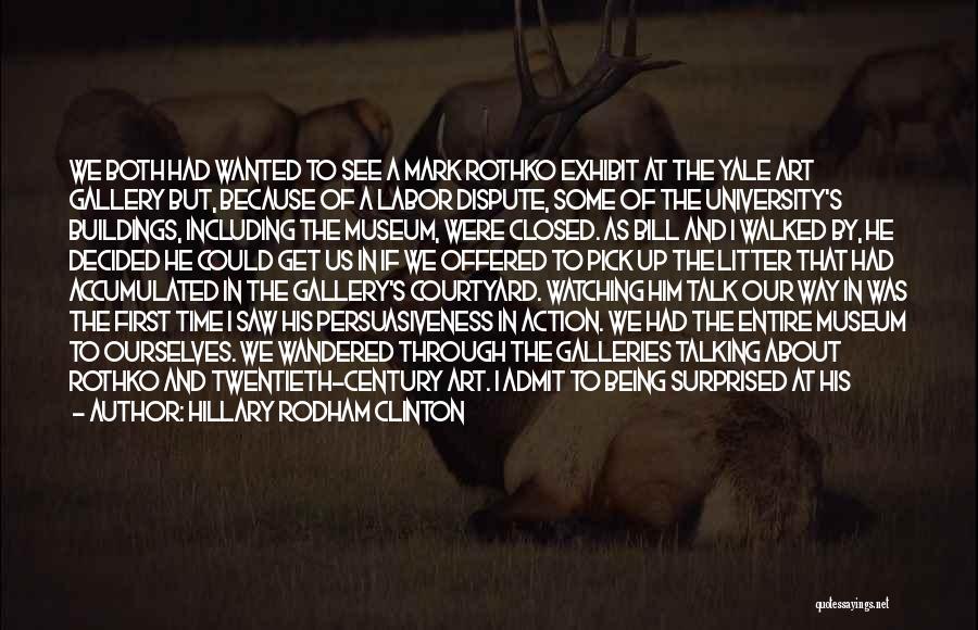 Hillary Rodham Clinton Quotes: We Both Had Wanted To See A Mark Rothko Exhibit At The Yale Art Gallery But, Because Of A Labor