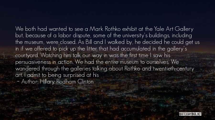 Hillary Rodham Clinton Quotes: We Both Had Wanted To See A Mark Rothko Exhibit At The Yale Art Gallery But, Because Of A Labor