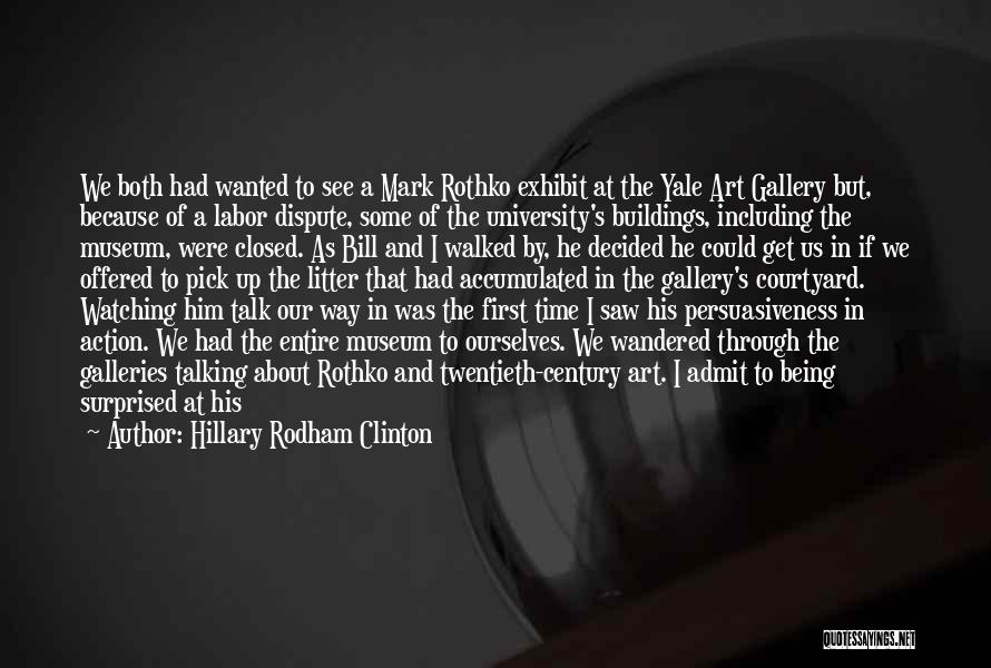 Hillary Rodham Clinton Quotes: We Both Had Wanted To See A Mark Rothko Exhibit At The Yale Art Gallery But, Because Of A Labor