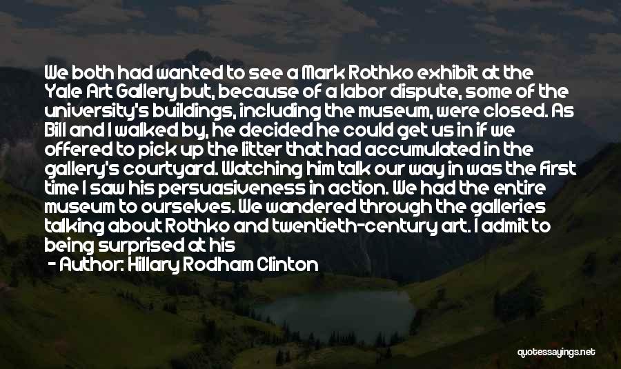 Hillary Rodham Clinton Quotes: We Both Had Wanted To See A Mark Rothko Exhibit At The Yale Art Gallery But, Because Of A Labor