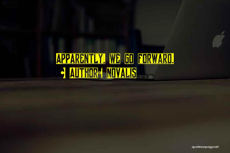 Novalis Quotes: Apparently, We Go Forward.