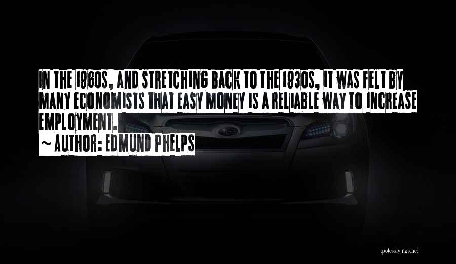 Edmund Phelps Quotes: In The 1960s, And Stretching Back To The 1930s, It Was Felt By Many Economists That Easy Money Is A