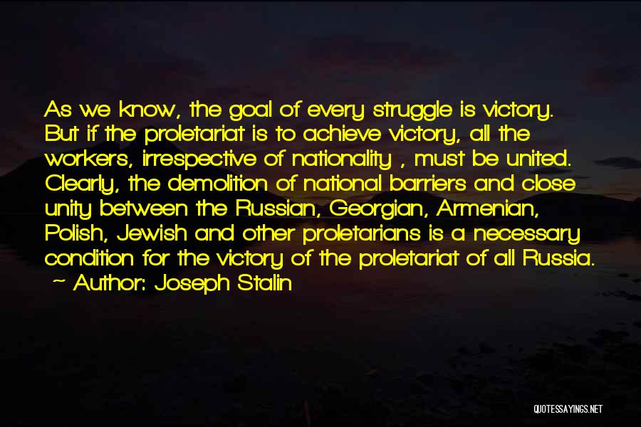 Joseph Stalin Quotes: As We Know, The Goal Of Every Struggle Is Victory. But If The Proletariat Is To Achieve Victory, All The